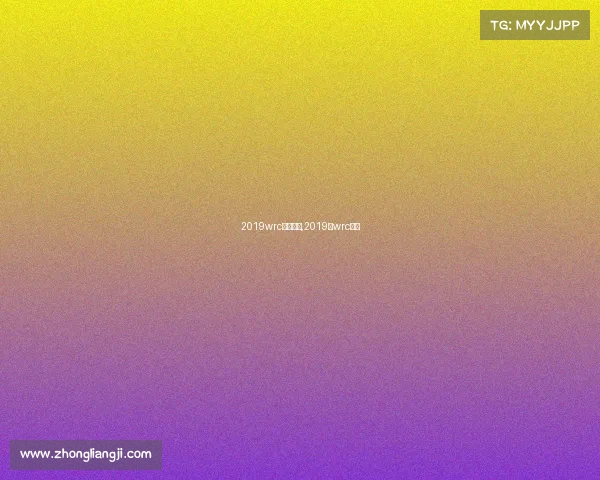 2019wrc赛事安排,2019年wrc冠军